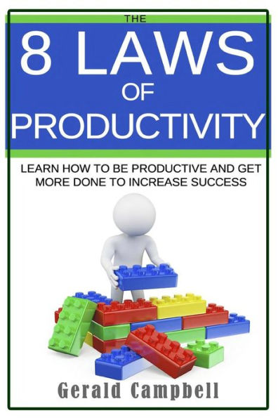 Productivity: The 8 Laws Of Productivity: Learn To Be Productive And Get More Done To Increase Success (The 8 Laws Of Self Improvement)
