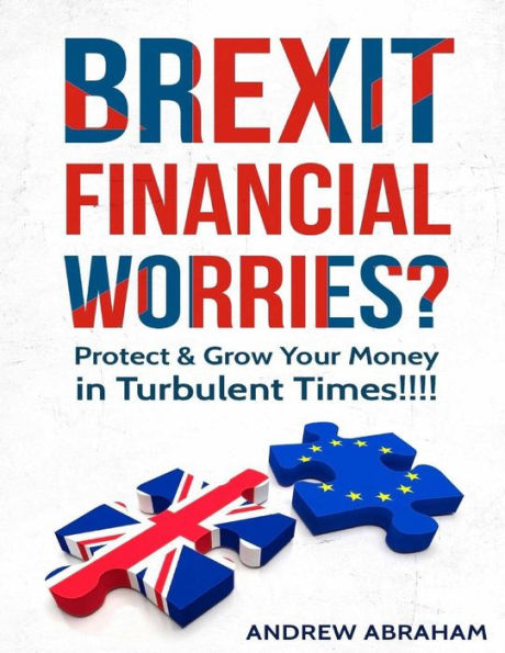 Brexit Financial Worries?: Protect And Grow Your Money In Turbulent Times