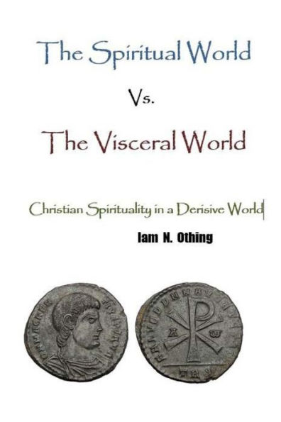 The Spiritual World Vs. The Visceral World: Christian Spirituality In A Derisive World