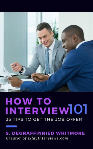 How To Interview 101: 33 Tips To Get The Job Offer (Volume 1)