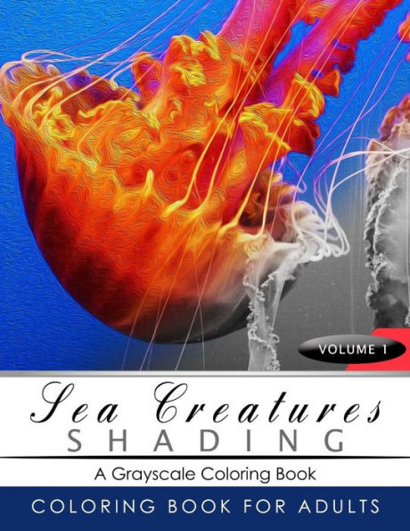 Sea Creatures Shading Volume 1: Fish Grayscale Coloring Books For Adults Relaxation Art Therapy For Busy People (Adult Coloring Books Series, Grayscale Fantasy Coloring Books)