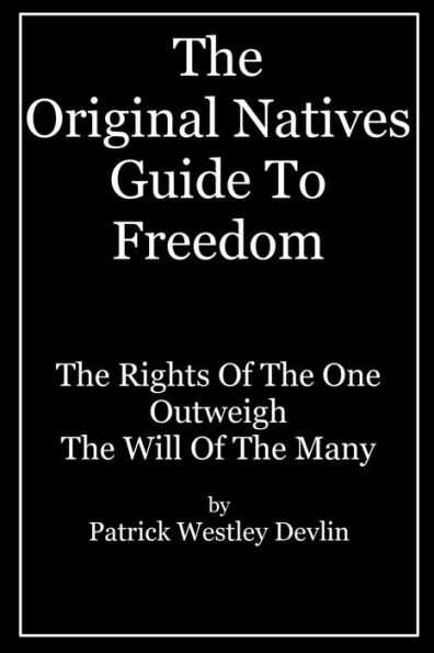 The Original Natives Guide To Freedom: The Rights Of The One Outweigh The Will Of The Many