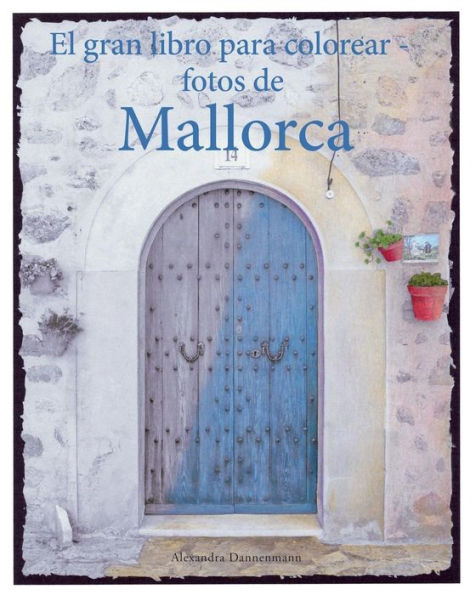 El Gran Libro Para Colorear - Fotos De Mallorca: Un Libro Para Colorear, Con Fotos En Tonos Grises, Para Adultos. (Spanish Edition)