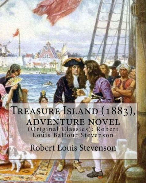 Treasure Island (1883), By Robert Louis Stevenson, Adventure Novel: (Original Classics): Robert Louis Balfour Stevenson
