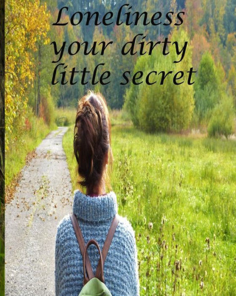 Loneliness Your Dirty Little Secret: Tips And Motivation To A Happier You