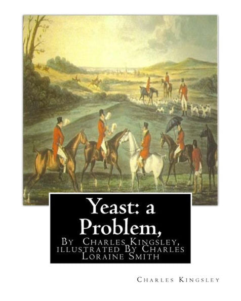 Yeast: A Problem, By Charles Kingsley, Illustrated By Charles Loraine Smith: Yeast: A Problem (1848) Was The First Novel By The Victorian Social And ... Loraine (1 April 1751 – 24 August 1835)
