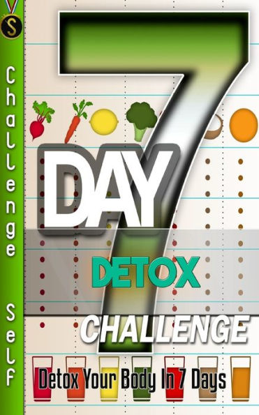 7-Day Detox Challenge: Detox Your Body In 7 Days (Challenge Self)