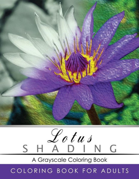 Lotus Shading Coloring Book: Grayscale Coloring Books For Adults Relaxation Art Therapy For Busy People (Adult Coloring Books Series, Grayscale Fantasy Coloring Books)