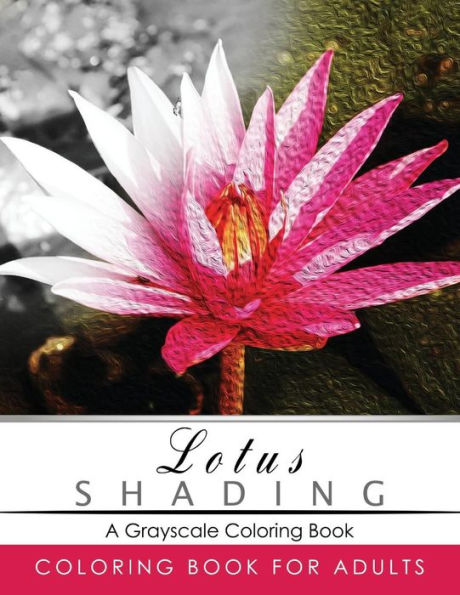Lotus Shading Coloring Book: Grayscale Coloring Books For Adults Relaxation Art Therapy For Busy People (Adult Coloring Books Series, Grayscale Fantasy Coloring Books) - 9781535504065