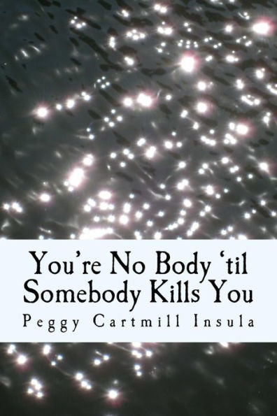 You'Re No Body 'til Somebody Kills You