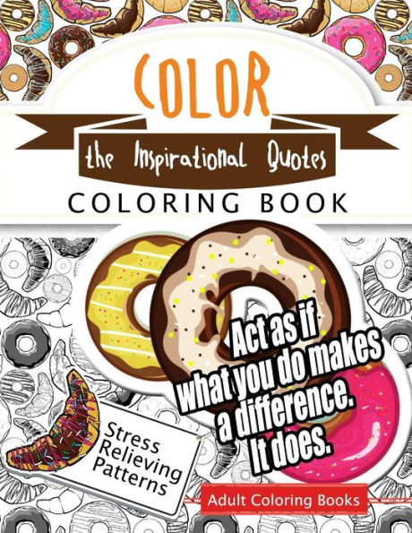 Color The Inspirational Quotes: Motivational & Inspirational Adult Coloring Book: Turn Your Stress Into Success And Color Fun Typography! (Motivational Inspirational Coloring Book)