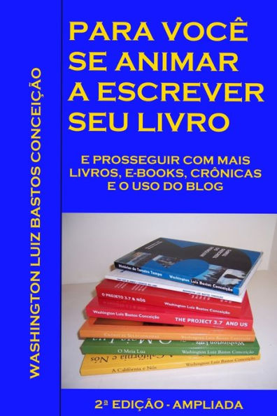 Para Voce Se Animar A Escrever Seu Livro: E Prosseguir Com Mais Livros, E-Books, Cronicas E O Uso De Blog. 2A. Edicao - Ampliada (Portuguese Edition)