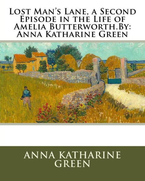 Lost Man's Lane, A Second Episode In The Life Of Amelia Butterworth.By: Anna Katharine Green
