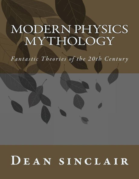 Modern Physics Mythology: Fantastic Theories Of The 20Th Century