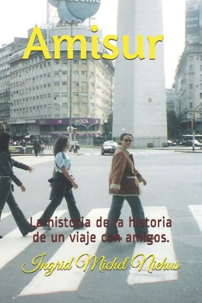 Amisur: La Historia De La Historia De Un Viaje Con Amigos. (Spanish Edition)