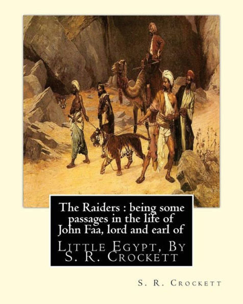 The Raiders : Being Some Passages In The Life Of John Faa,: Lord And Earl Of Little Egypt, By S. R. Crockett