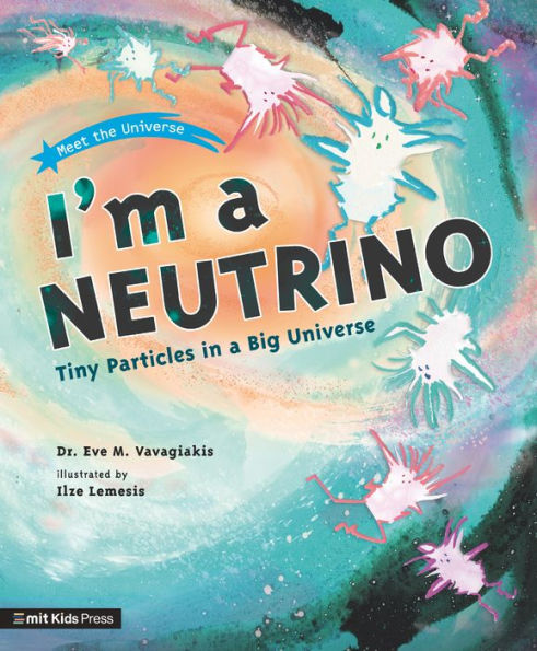 I'M A Neutrino: Tiny Particles In A Big Universe (Meet The Universe) - 9781536230840