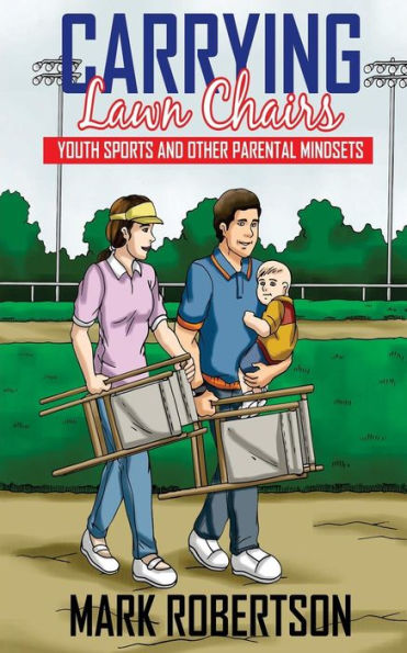 Carrying Lawn Chairs: Youth Sports And Other Parental Mindsets