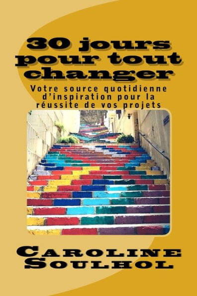 30 Jours Pour Tout Changer: Votre Source Quotidienne D'Inspiration Pour La Réussite De Vos Projets (French Edition)
