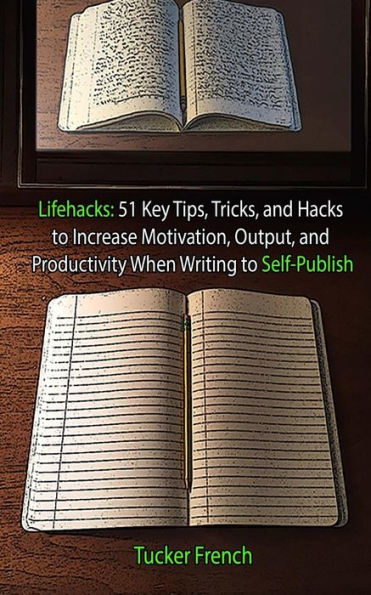 Lifehacks: 51 Key Tips, Tricks, And Hacks, To Increase Motivation, Output, And P