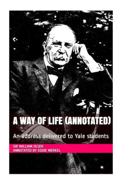 A Way Of Life (Annotated): An Address Delivered To Yale Students