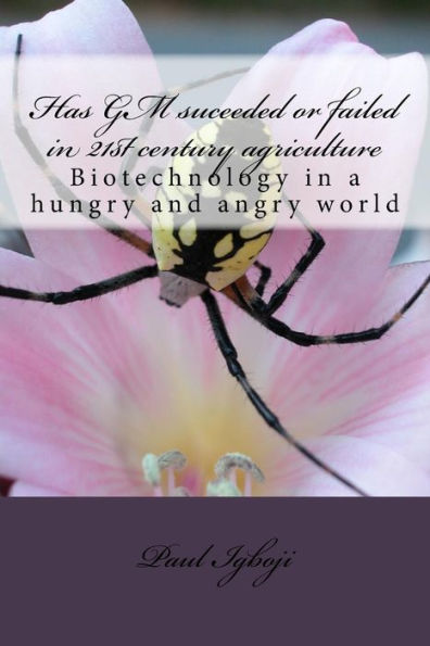 Has Gm Suceeded Or Failed In 21St Century Agriculture: Biotechnology In A Hungry And Angry World