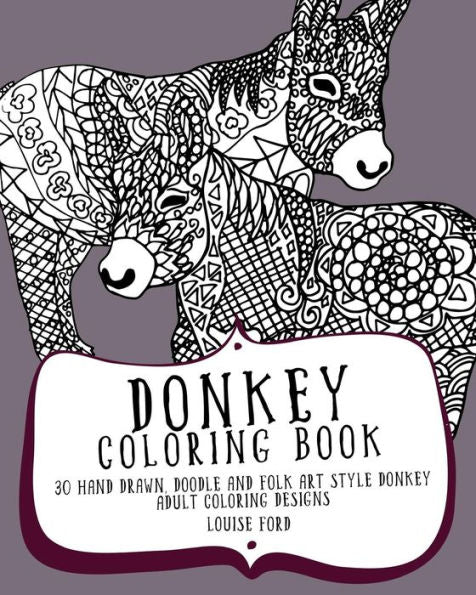 Donkey Coloring Book: 30 Hand Drawn, Doodle And Folk Art Style Donkey Adult Coloring Designs (Animal Coloring Books)