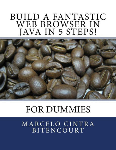 Build A Fantastic Web Browser In Java In 5 Steps!: For Dummies