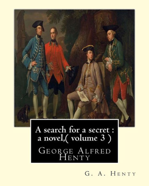 A Search For A Secret : A Novel, By G. A. Henty ( Volume 3 ) Original Classics: George Alfred Henty
