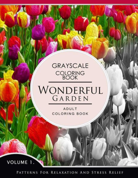 Wonderful Garden Volume 1: Flower Grayscale Coloring Books For Adults Relaxation (Adult Coloring Books Series, Grayscale Fantasy Coloring Books)