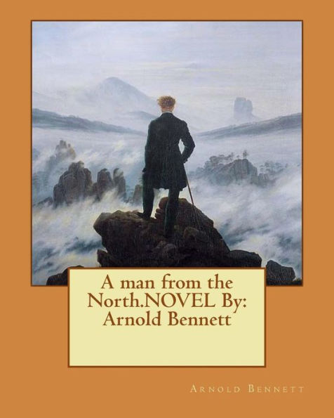 A Man From The North.Novel By: Arnold Bennett