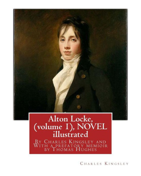 Alton Locke, By Charles Kingsley (Volume 1), A Novel Illustrated: With A Prefatory Memioir By Thomas Hughes(20 October 1822 – 22 March 1896) Was An English Lawyer, Judge, Politician And Author.