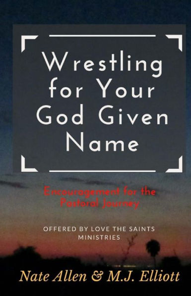 Wrestling For Your God Given Name: Encouragement For The Pastoral Journey
