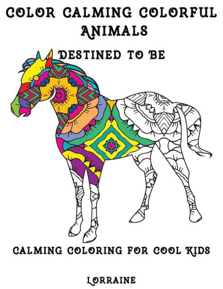 Color Calming Colorful Animals: Calming Coloring Book For Cool Kids (Freetobe)