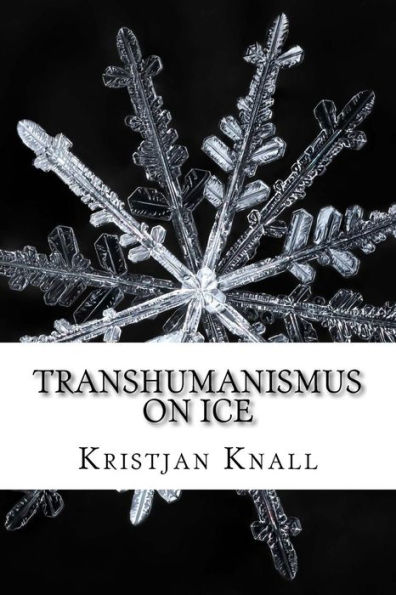 Transhumanismus On Ice: Ein Survivalguide F?r Die Ewigkeit (German Edition)