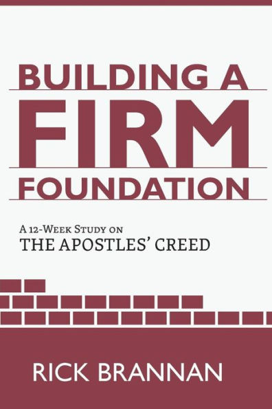Building A Firm Foundation: A 12 Week Study On The Apostles' Creed