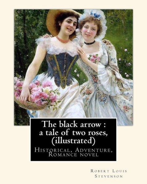 The Black Arrow : A Tale Of Two Roses, By Robert Louis Stevenson (Illustrated): (Historical, Adventure, Romance Novel), World's Classics