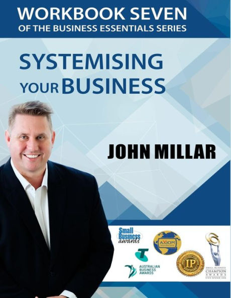 Workbook Seven Of The Business Essentials Series: Systemising Your Business For Consistent Excelence (The Business Essentials Series Workbook)