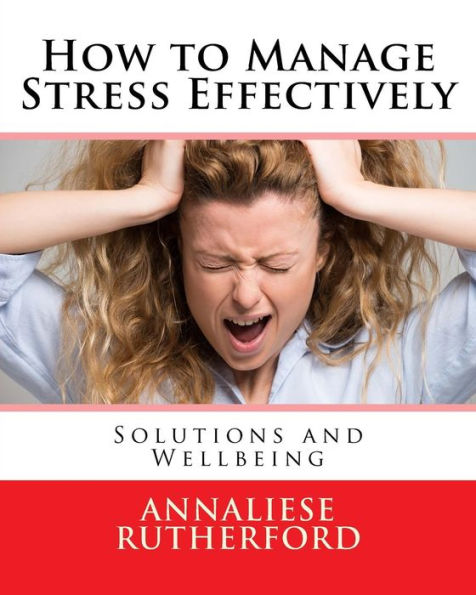 How To Manage Stress Effectively: Solutions And Wellbeing