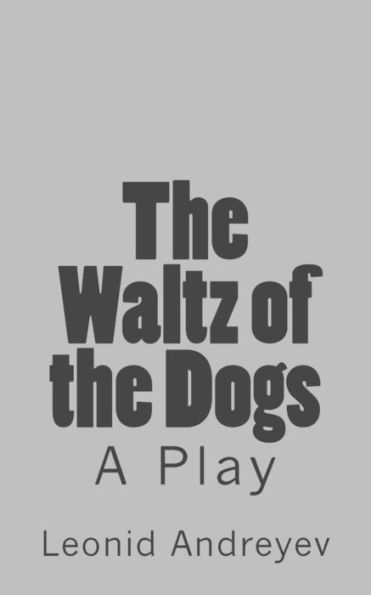 The Waltz Of The Dogs: A Play