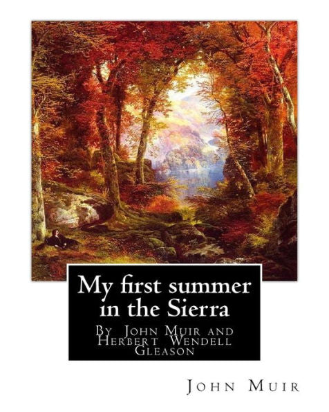 My First Summer In The Sierra, By John Muir With Illustrations By: Herbert W.(Wendell) Gleason (Born In Malden, Massachusetts On June 5, 1855 - Died, October 4, 1937)