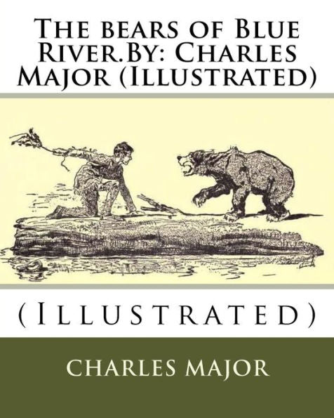 The Bears Of Blue River.By: Charles Major (Illustrated)