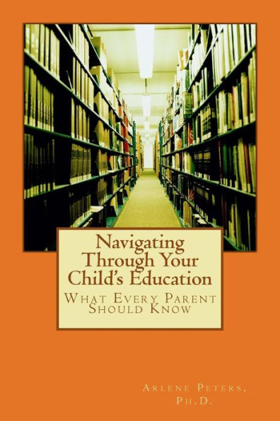 Navigating Through Your Child's Education:: What Every Parent Should Know
