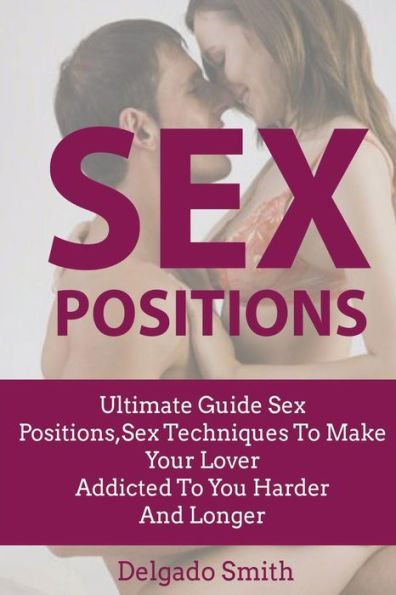 Sex Techniques: Ultimate Guide Sex Positions,Sex Techniques To Make Your Lover A