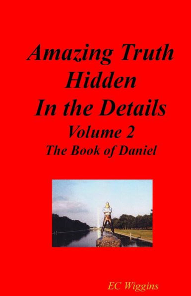 Amazing Truth Hidden In The Details Volume 2: The Book Of Daniel