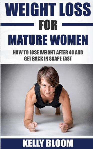 Weight Loss For Mature Women: How To Lose Weight After 40, Discover The Causes, Symptoms And Solutions To Get Back In Shape Fast