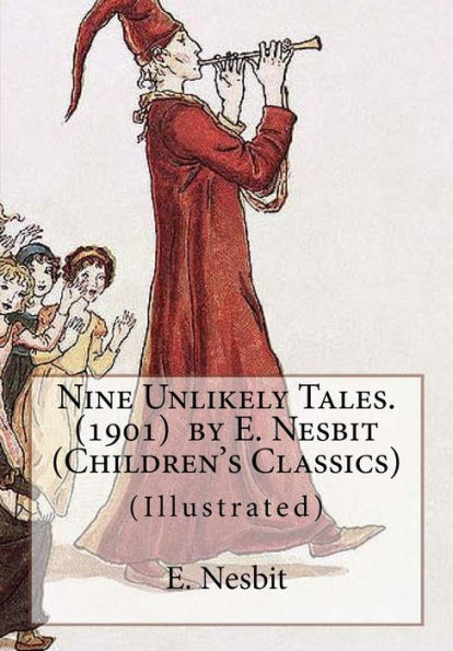 Nine Unlikely Tales. (1901) By E. Nesbit (Children's Classics): (Illustrated)
