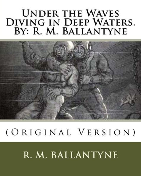 Under The Waves Diving In Deep Waters.By: R. M. Ballantyne: (Original Version)