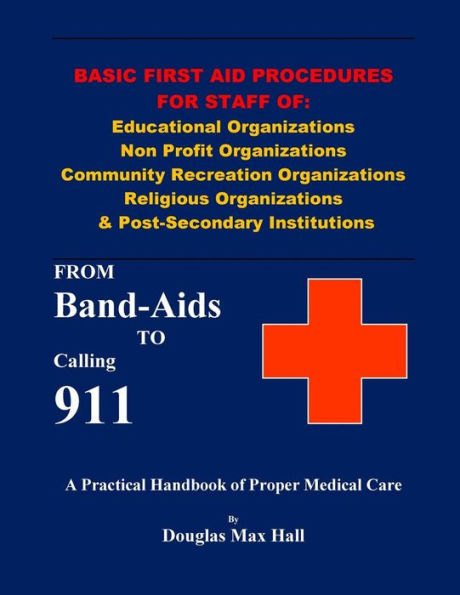 Basic First Aid Procedures For Staff Of: Educational Organizations Non Profit Organizations Community Recreation Organizations Religious ... Institutions: From Band-Aids To Calling 911