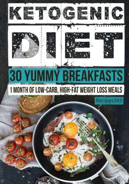 Ketogenic Diet: 30 Yummy Breakfasts: 1 Month Of Low Carb, High Fat Weight Loss Meals